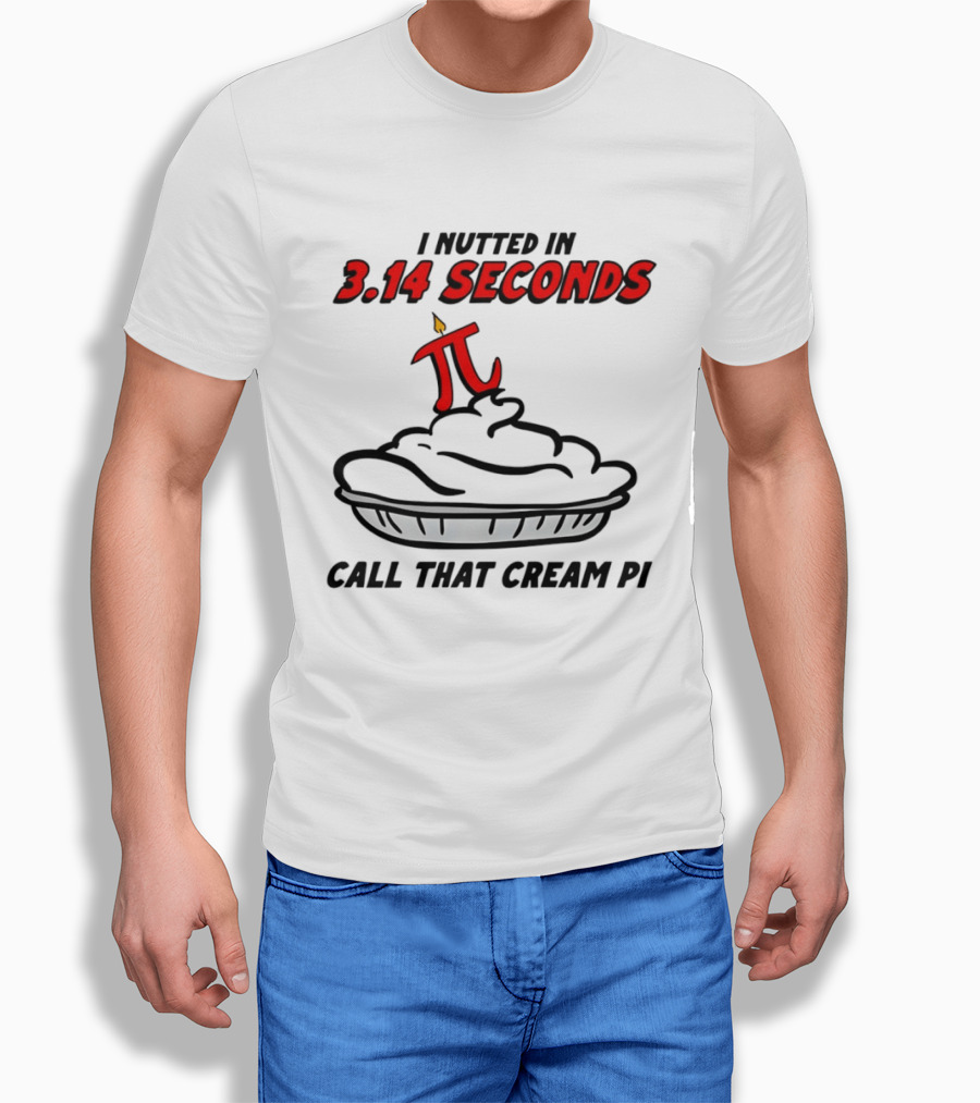 I Nutted In 3.14 Seconds Call That Cream Pi T-Shirt