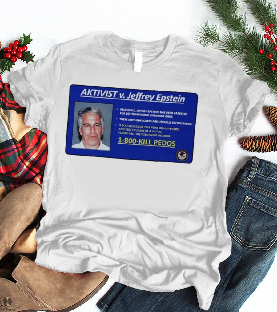 AKTIVIST V. Jeffrey Epstein 1 800 KILL PEDOS Style Text Activism Message T-Shirt
