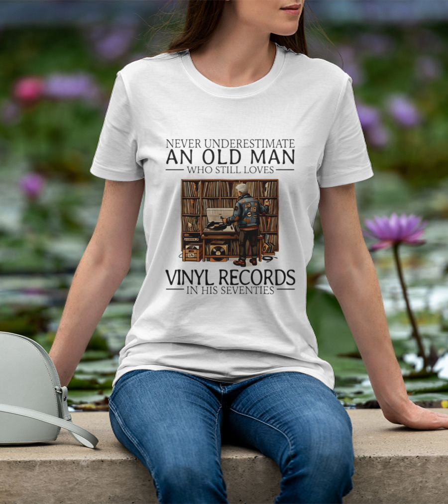 Never Underestimate An Old Man Who Still Loves Vinyl Records In His Seventies Vintage Music Lover T-Shirt