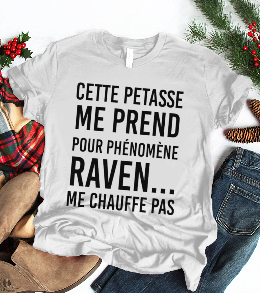 Cette Petasse Me Prend Pour Phénomène Raven Me Chauffe Pas T-Shirt