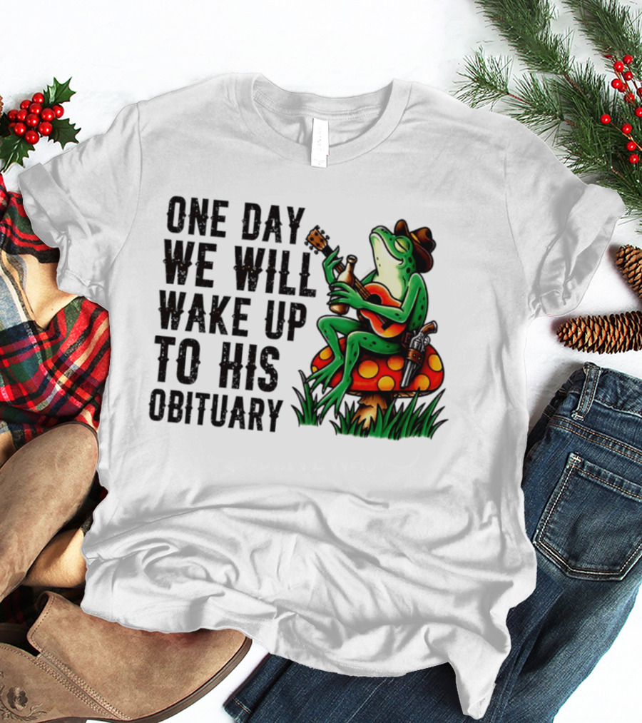 One Day We Will Wake Up To His Obituary Cartoon Frog Playing Guitar On Mushroom T-Shirt