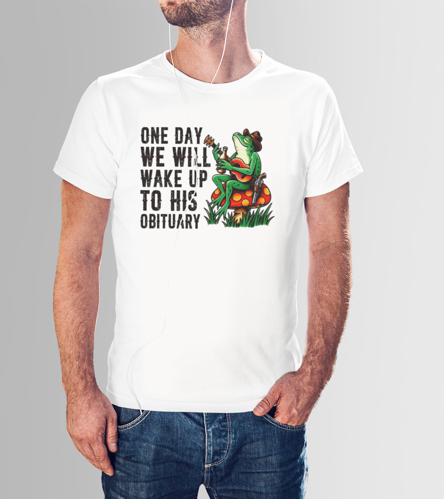One Day We Will Wake Up To His Obituary Cartoon Frog Playing Guitar On Mushroom T-Shirt