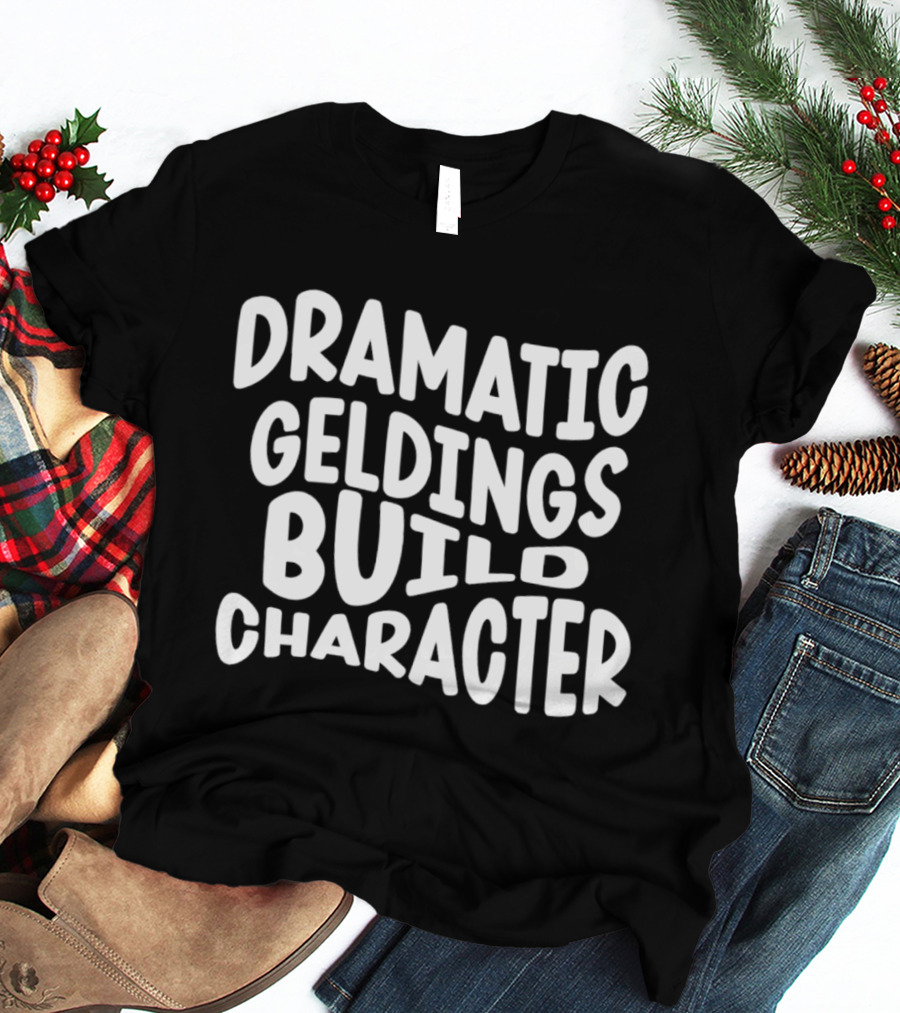 Dramatic Geldings Build T-Shirt