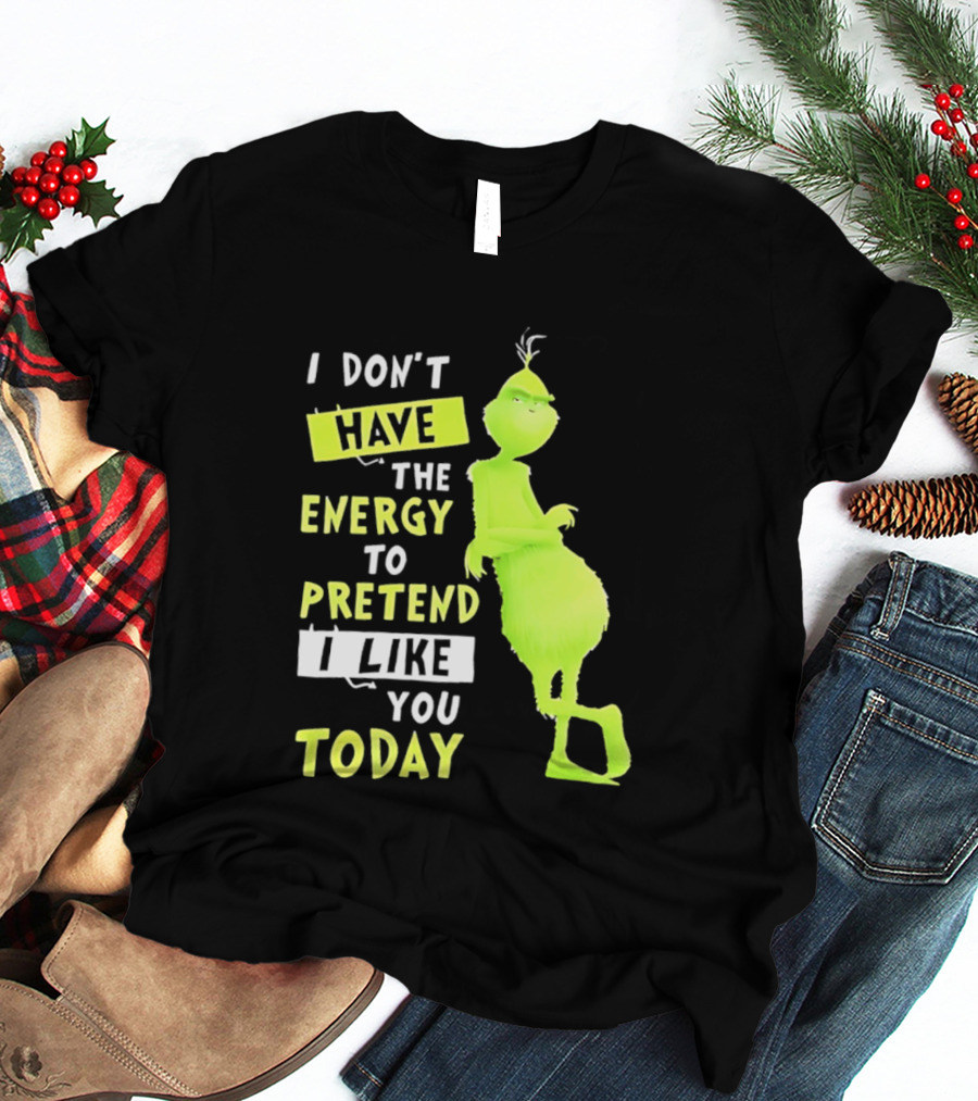 I Don't Have The Energy To Pretend I Like You Today Grinch T-Shirt