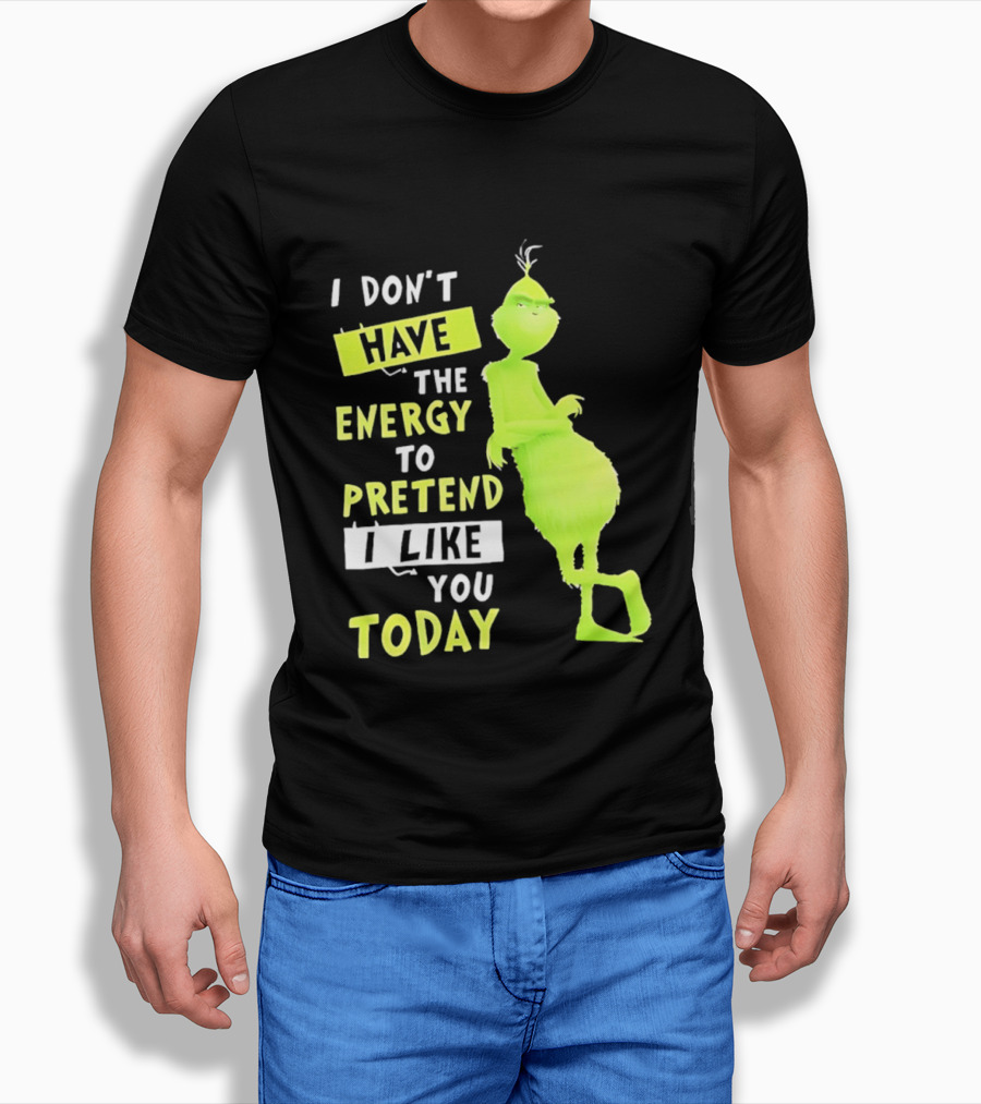 I Don't Have The Energy To Pretend I Like You Today Grinch T-Shirt