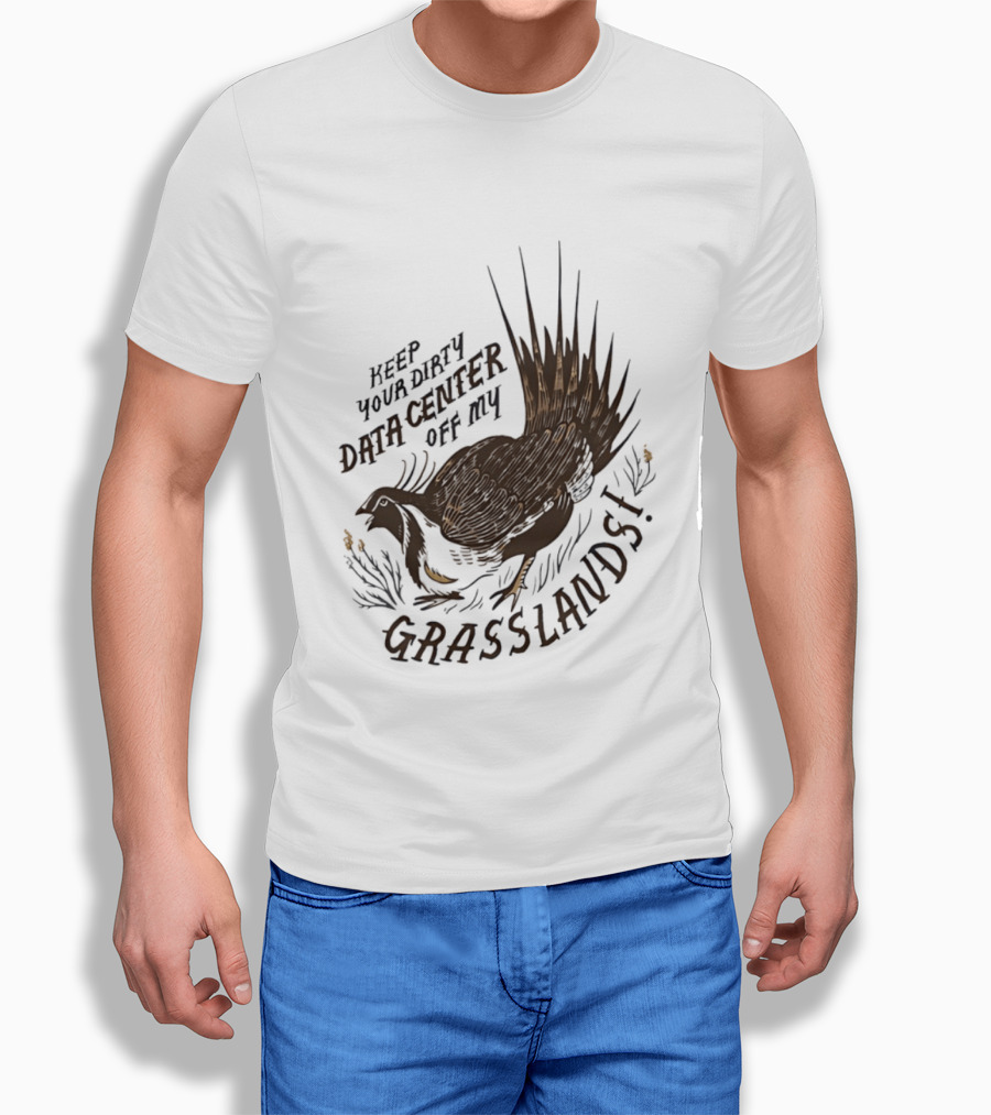 Keep Your Dirty Data Center Off My Grasslands Greater Sage Grouse T-Shirt