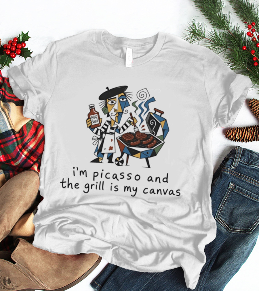 I'm Picasso And The Grill Is My BBQ Sauce T-Shirt