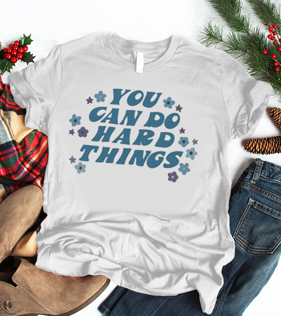 You Can Do Hard Things Motivational Message With Floral Accents T-Shirt