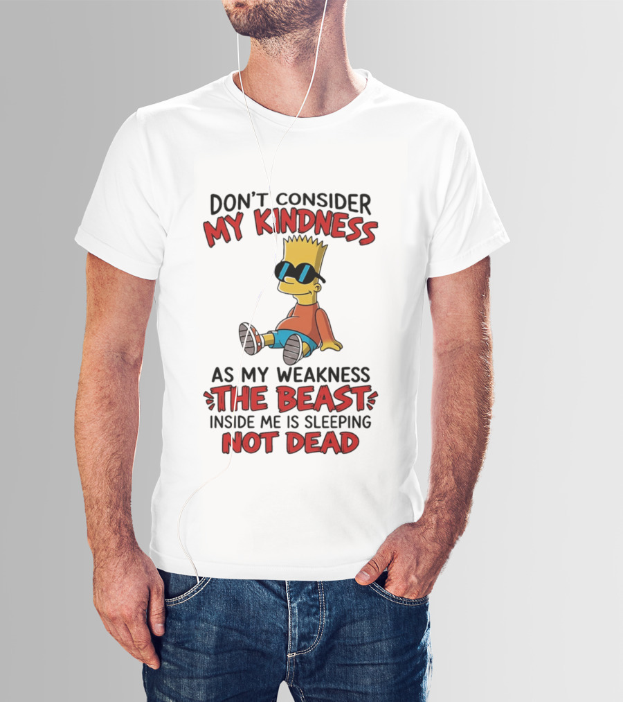 Bart Simpson Don't Consider My Kindness The Beast Inside Me Is Sleeping Not Dead T-Shirt
