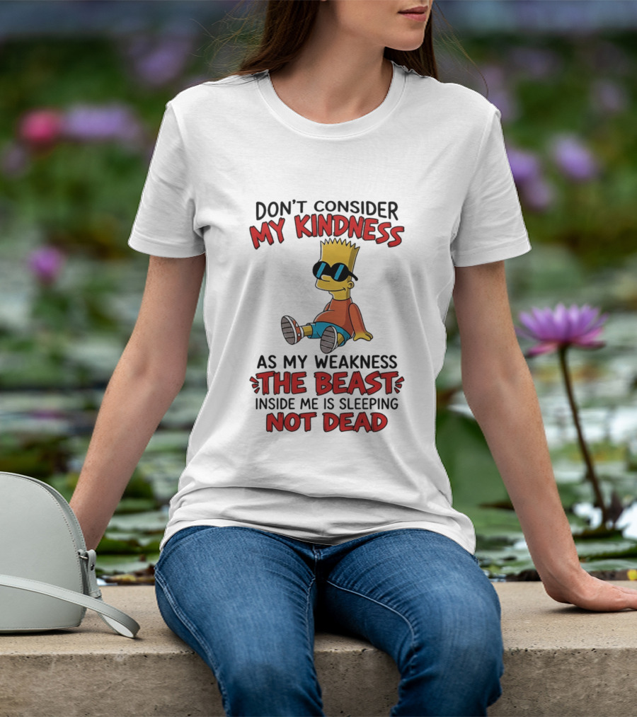 Bart Simpson Don't Consider My Kindness The Beast Inside Me Is Sleeping Not Dead T-Shirt