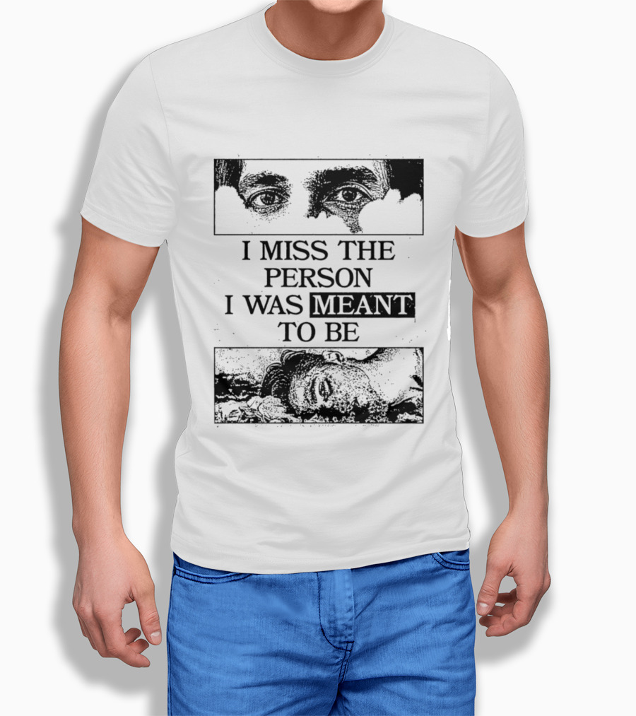 I Miss The Person I Was Meant To Be Eyes And Face Image T-Shirt