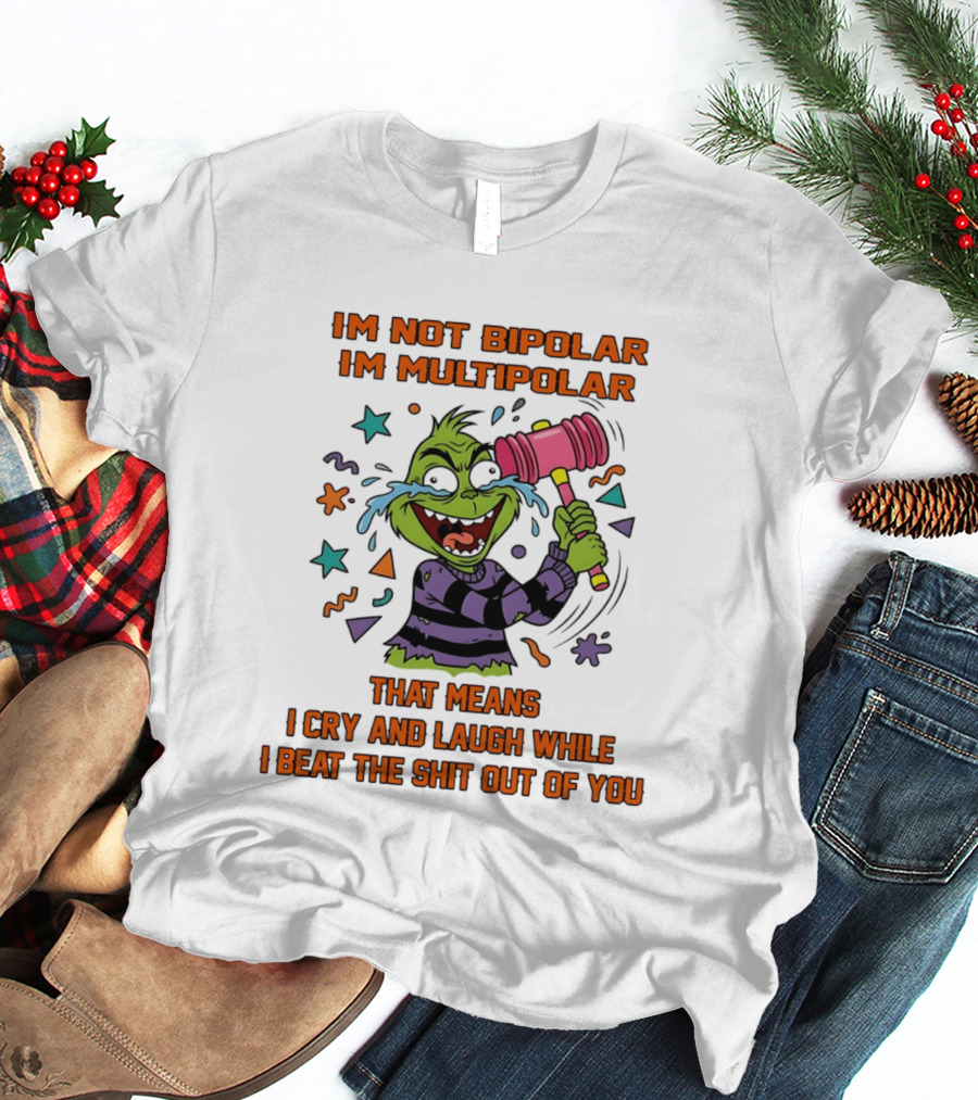 I'm Not Bipolar I'm Multipolar Grinch Cry And Laugh Beating T-Shirt