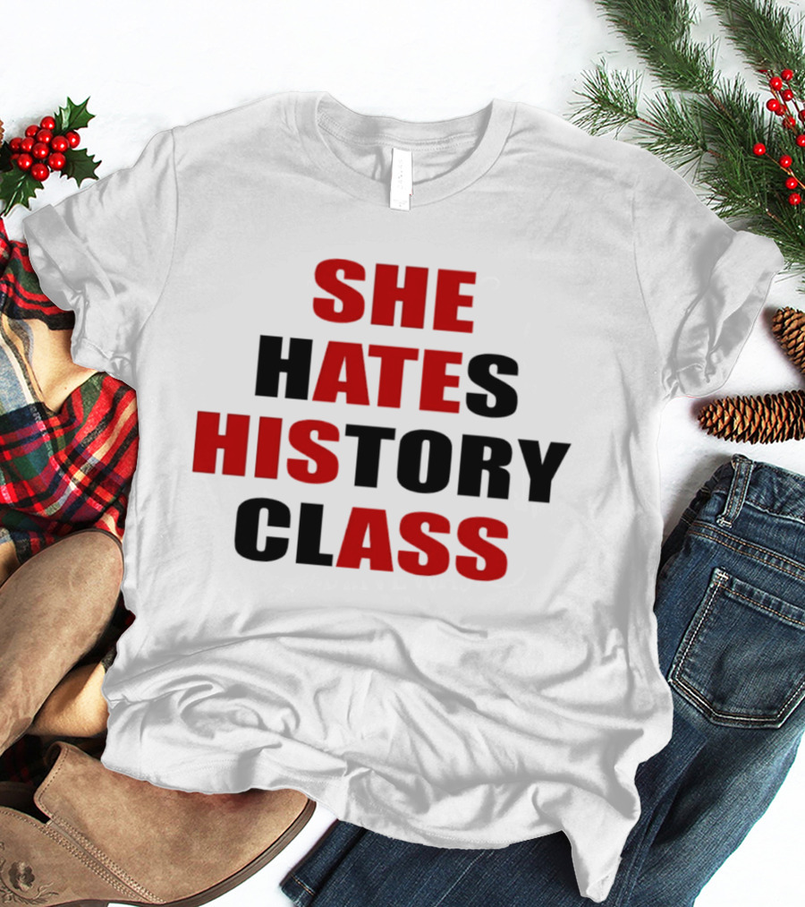 She Hates History Class She Ate His Ass T-Shirt