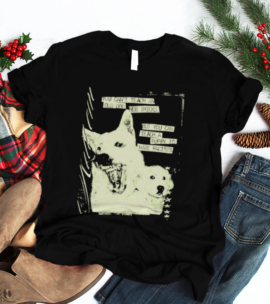Old Dog New Tricks Puppy Hate Racists T-Shirt