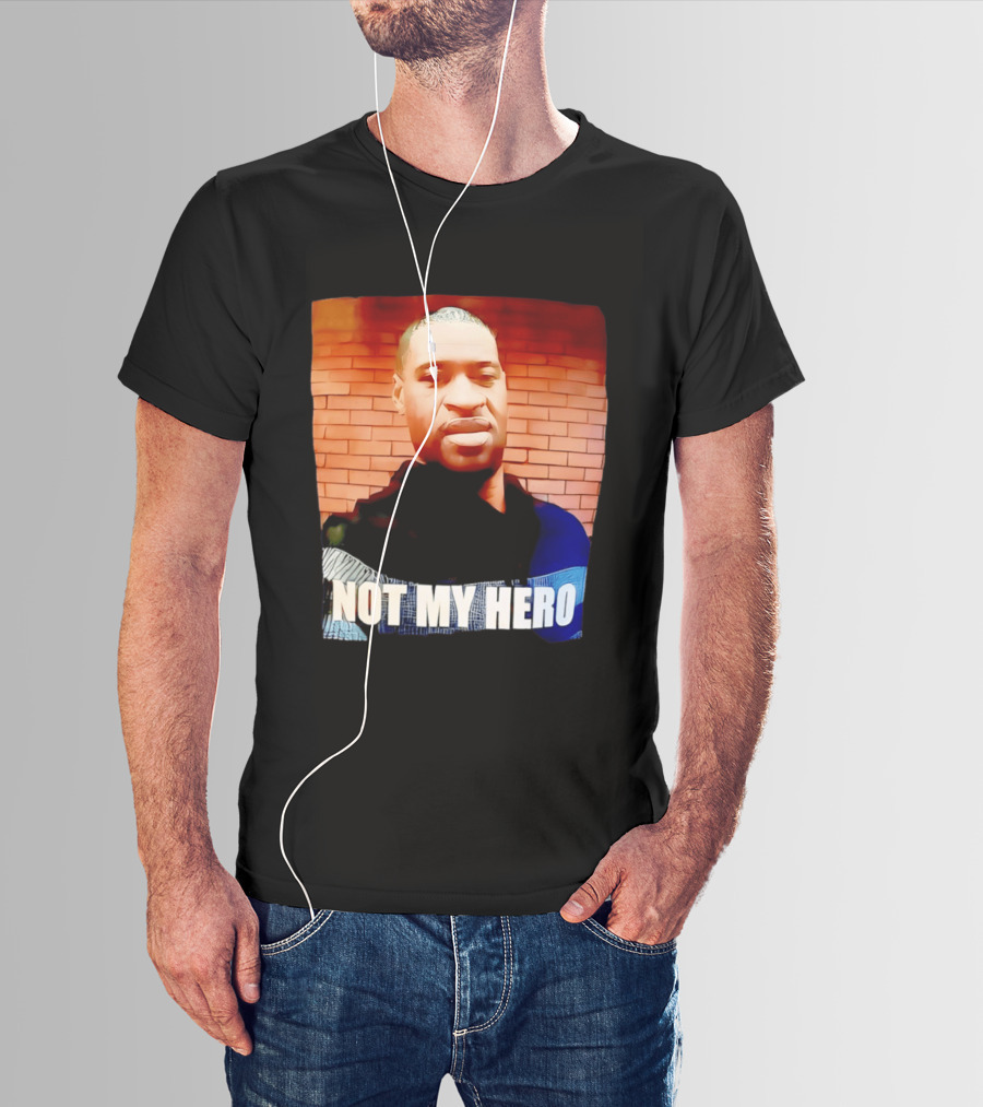 George Floyd Not My Hero T-Shirt