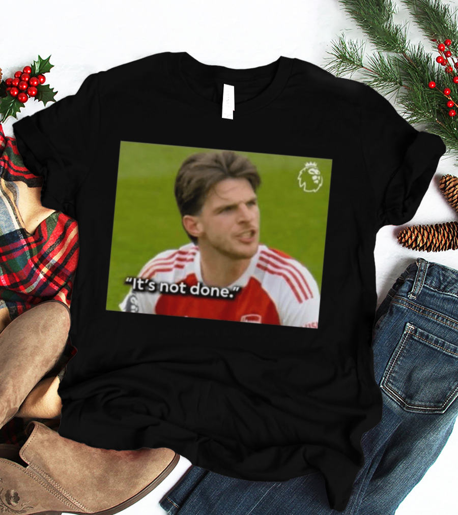Declan Rice It's Not Done Arsenal Premier League Meme T-Shirt