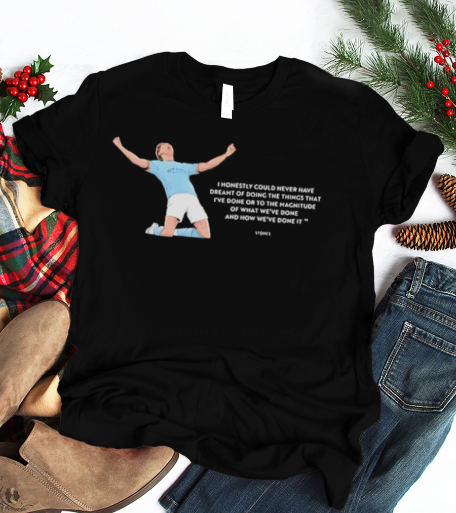John Stones I Honestly Could Never Have Dreamt Of Doing The Things That T-Shirt