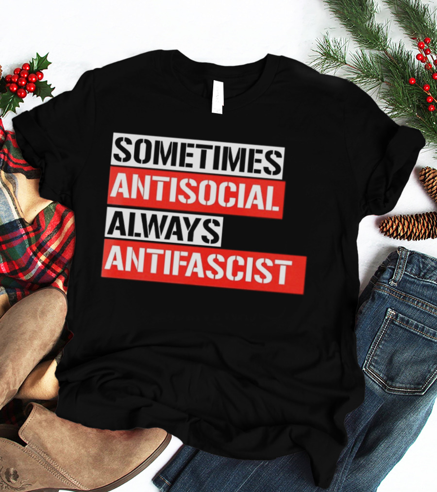 Sometimes Antisocial Always Antifascist T-Shirt