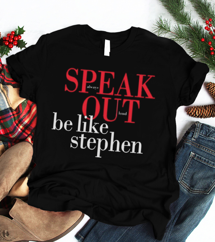 Speak Always Out Loud Be Like Stephen T-Shirt