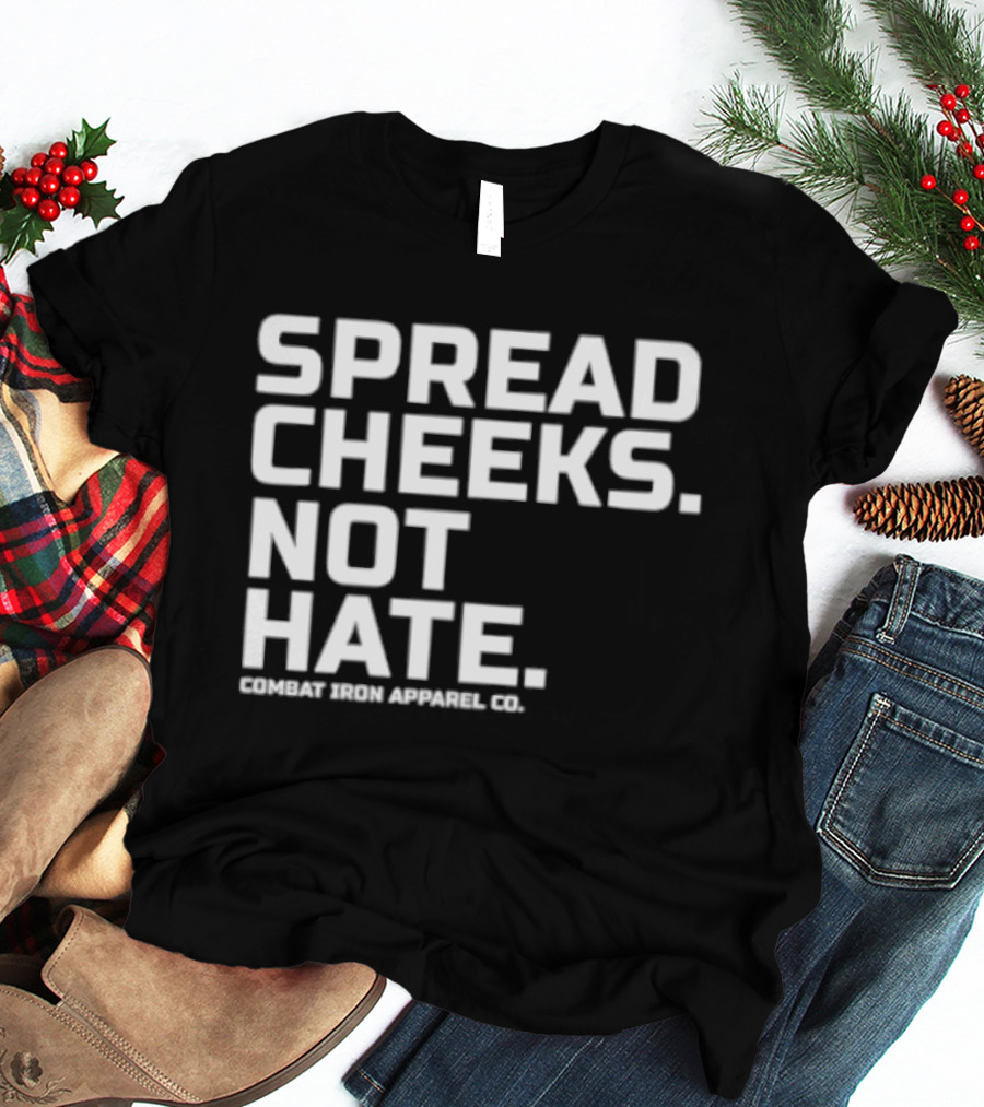 Spread Cheeks Not Hate Combat Iron Apparel Co T-Shirt