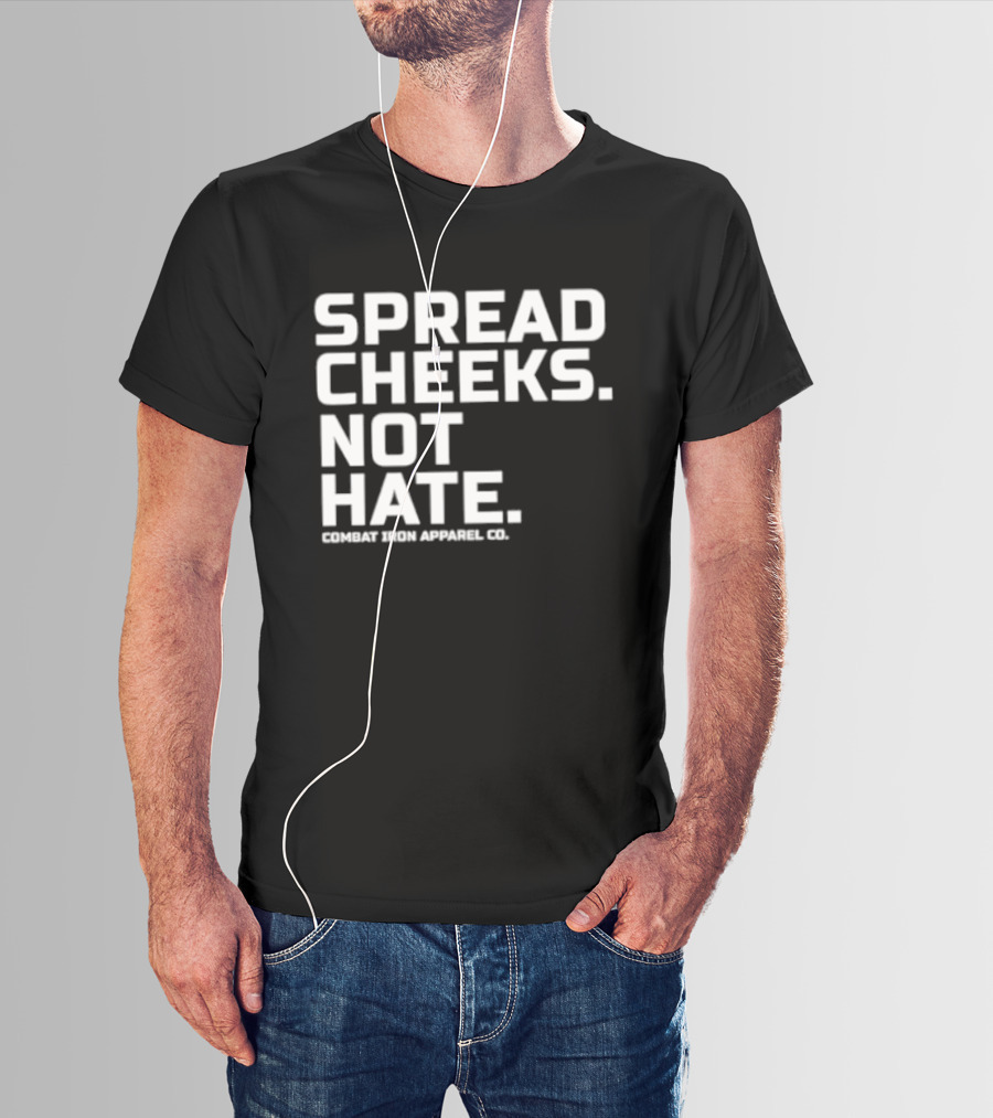 Spread Cheeks Not Hate Combat Iron Apparel Co T-Shirt