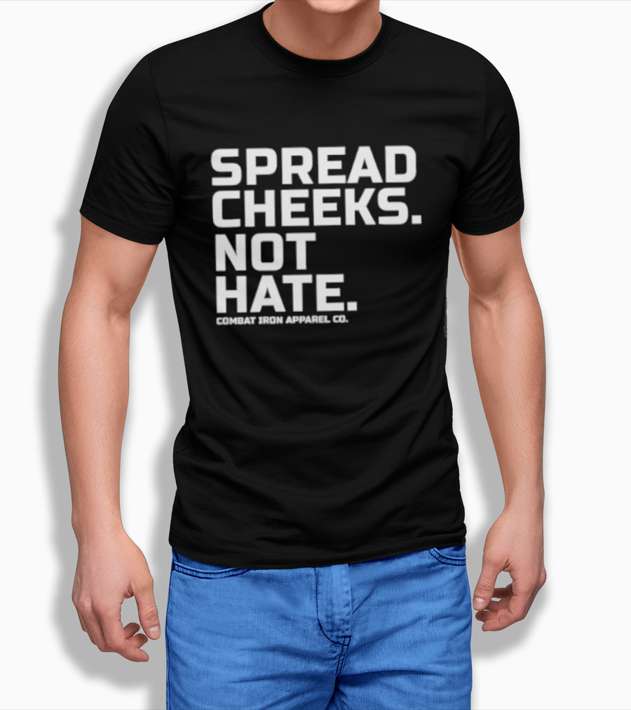 Spread Cheeks Not Hate Combat Iron Apparel Co T-Shirt