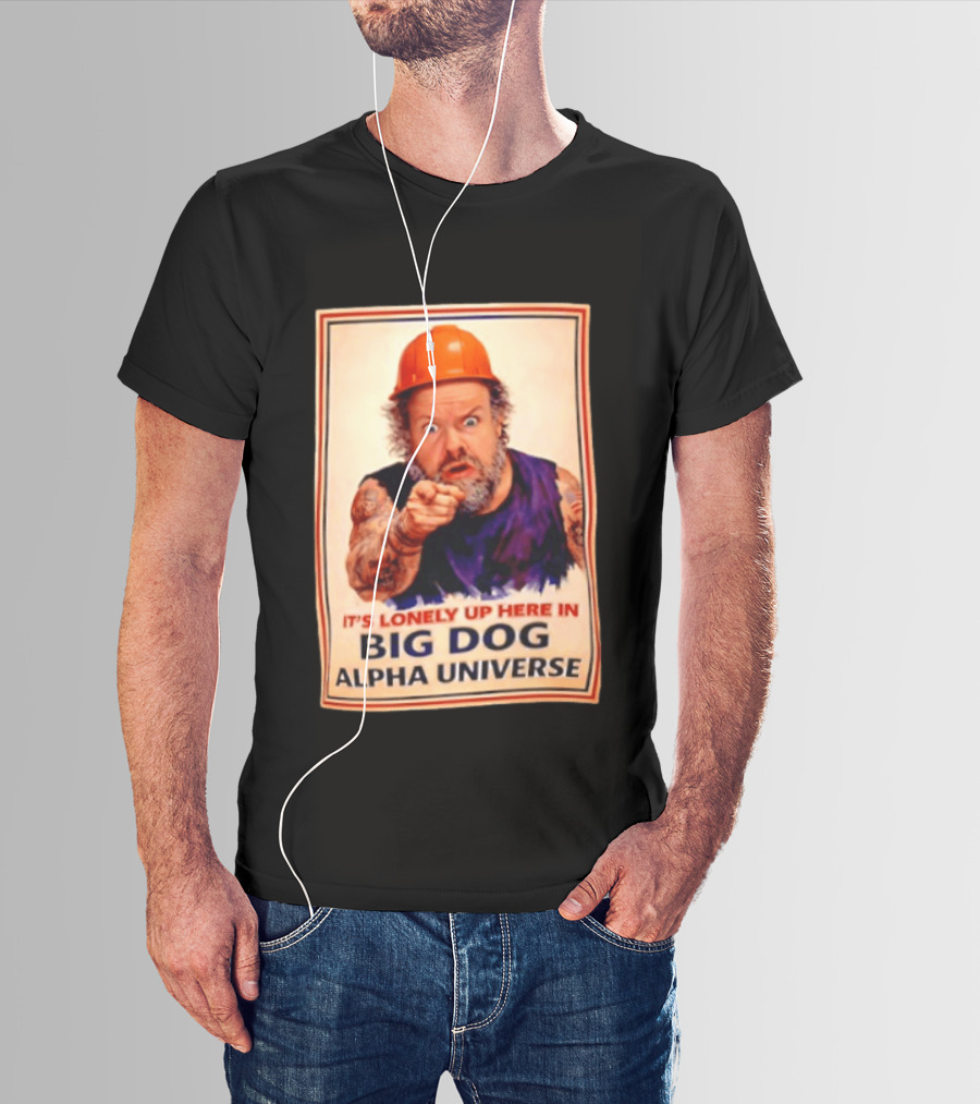 Big Dog Alpha Universe It's Lonely Up Here Man Builders T-Shirt