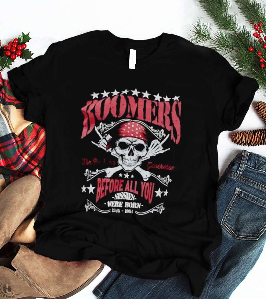 Boomers The Badass Generation Skull Rock N Roll Before All You Sissies Were Born T-Shirt