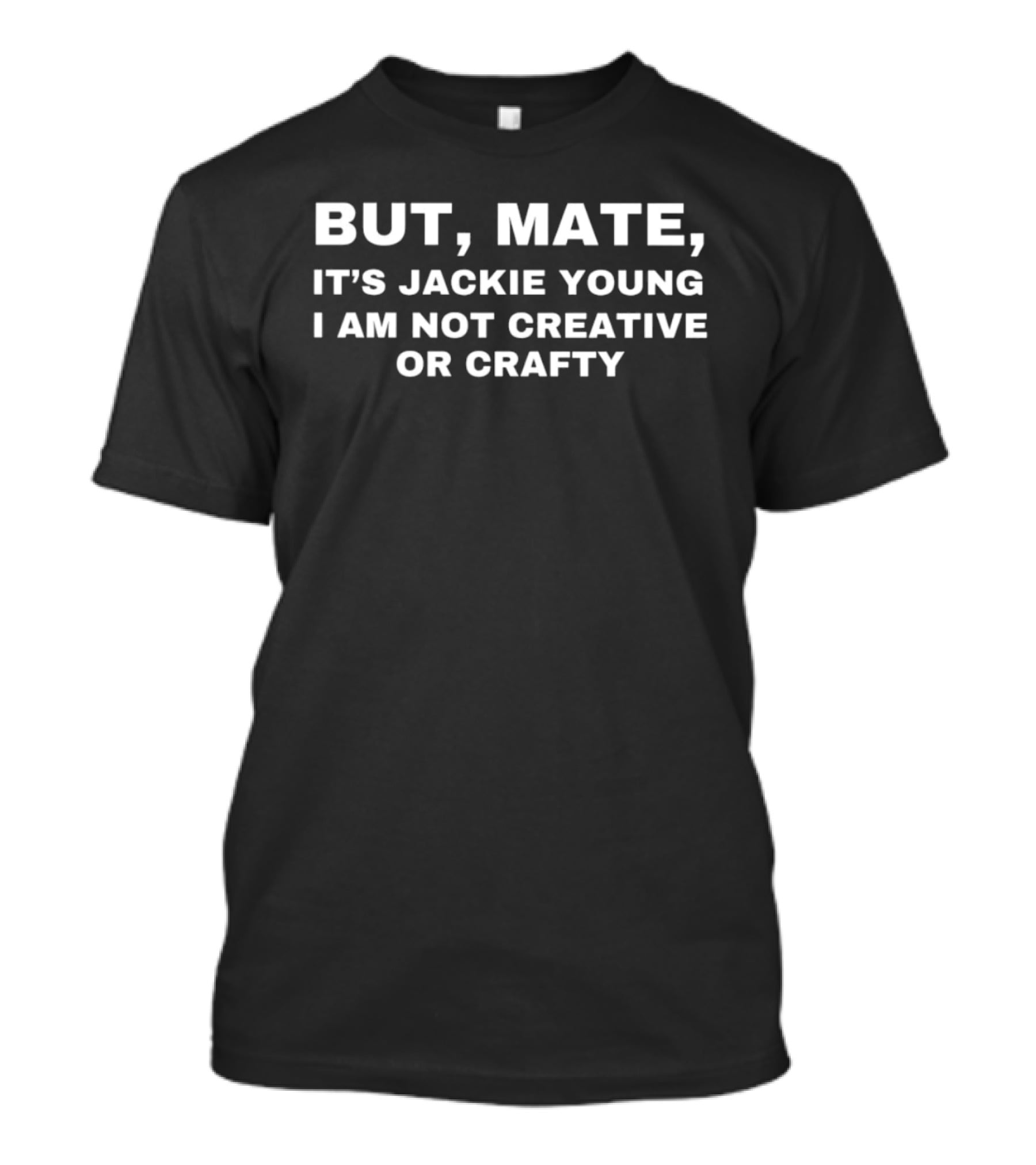 But Mate It's Jackie Young I Am Not Creative Or Crafty T-Shirt