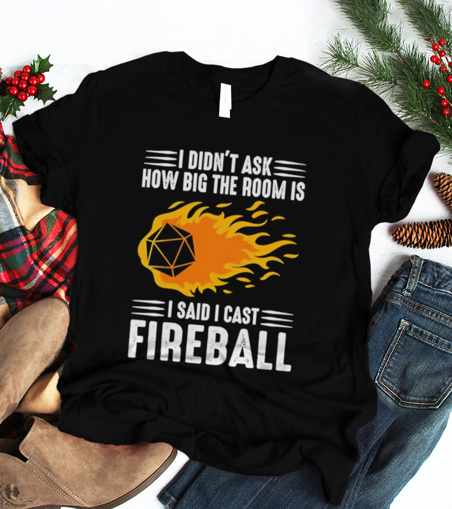 I Didn't Ask How Big The Room Is I Said I Cast Fireball Dice Flame Adventure T-Shirt