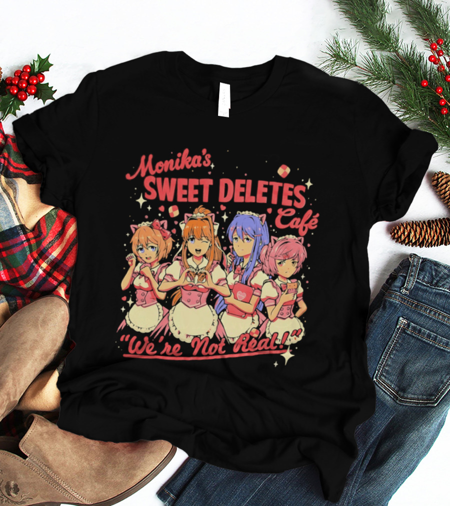 Monika's Sweet Deletes Cafe We're Not Real Anime Characters T-Shirt