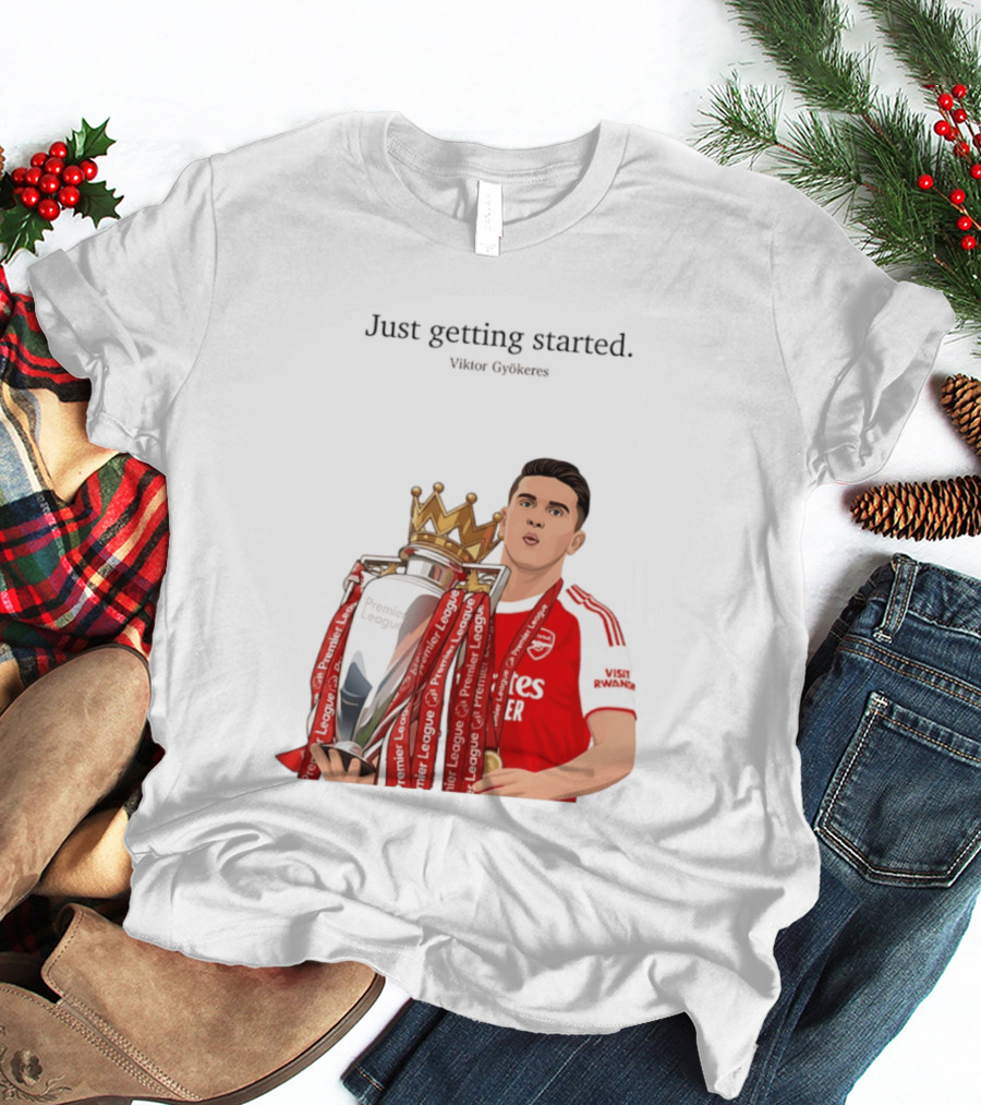 Viktor Gyokeres Premier League Arsenal Just Getting Started T-Shirt