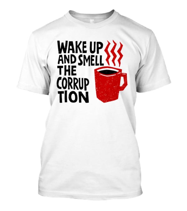 Wake Up And Smell The Corruption Red Coffee Cup Steam T-Shirt