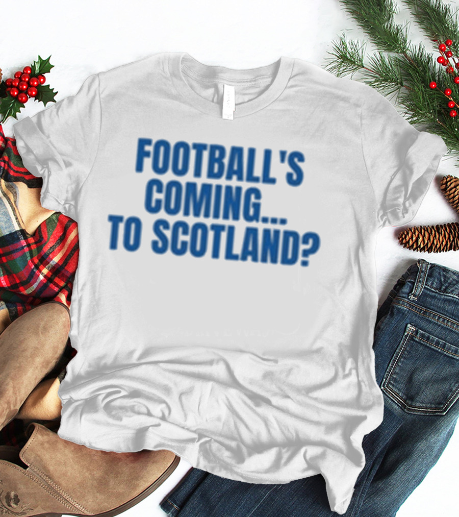 Football's Coming To Scotland? Query T-Shirt