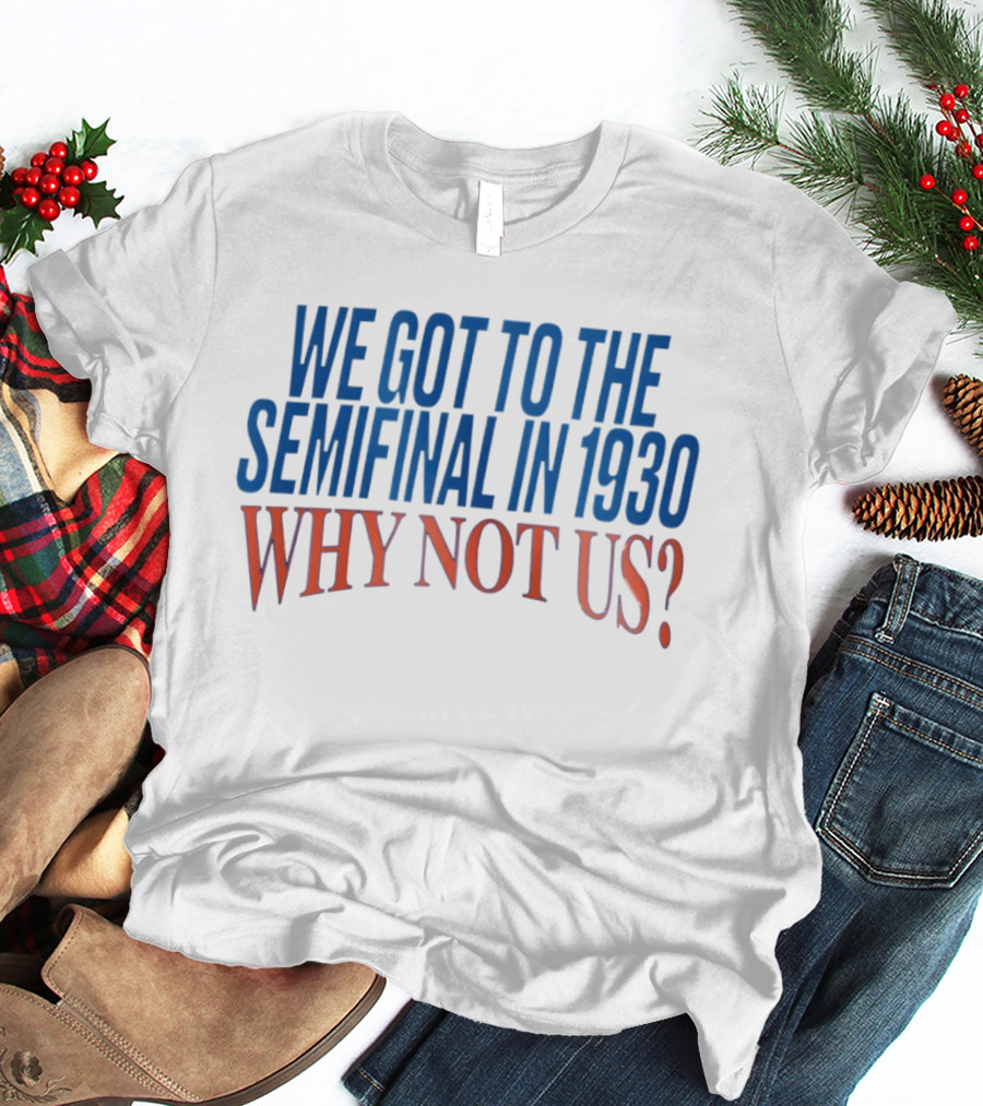 We Got To The Semifinal In 1930 Why Not Us Football Enthusiast Retro Motivation T-Shirt
