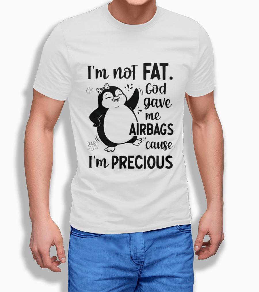 I'm Not Fat God Gave Me Airbags Cause I'm Precious Cartoon Penguin T-Shirt