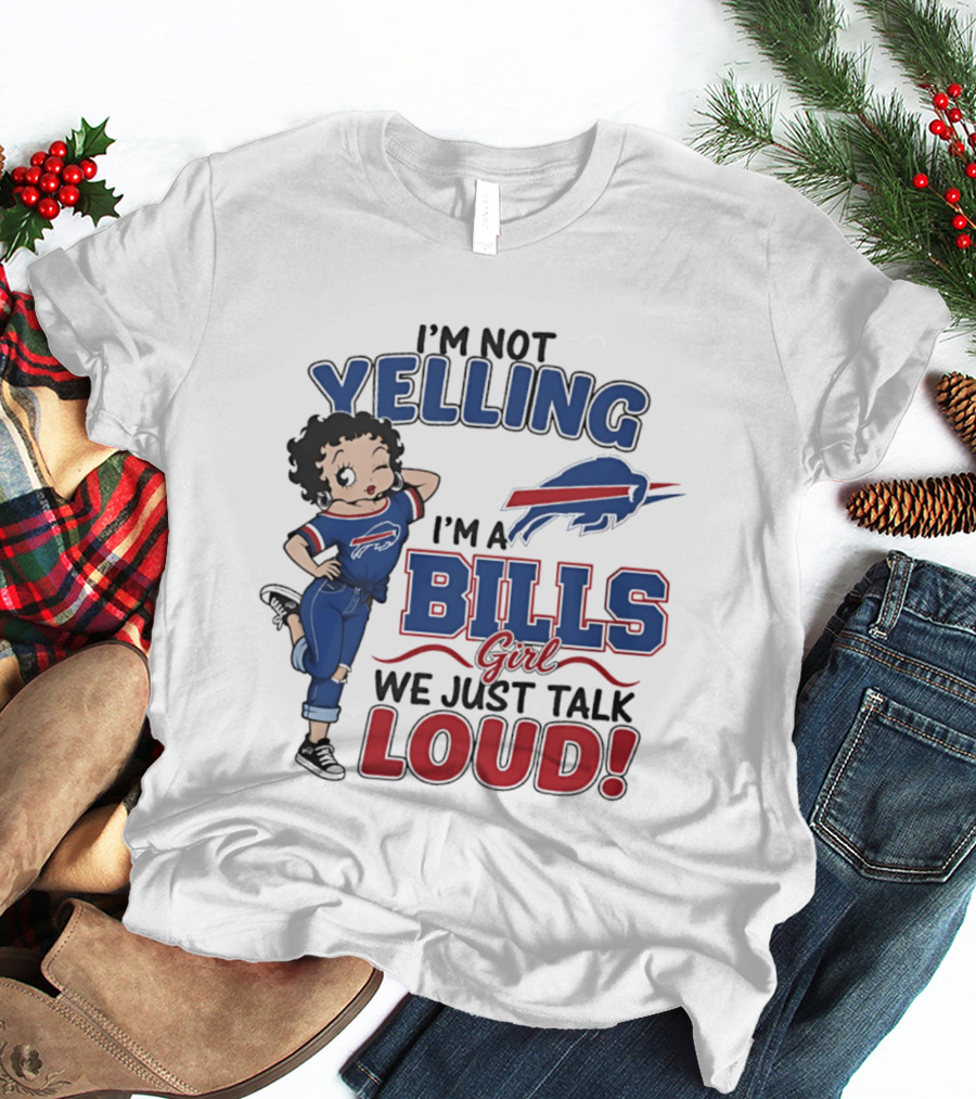 I'm Not Yelling I'm A Bills Girl We Just Talk Loud T-Shirt
