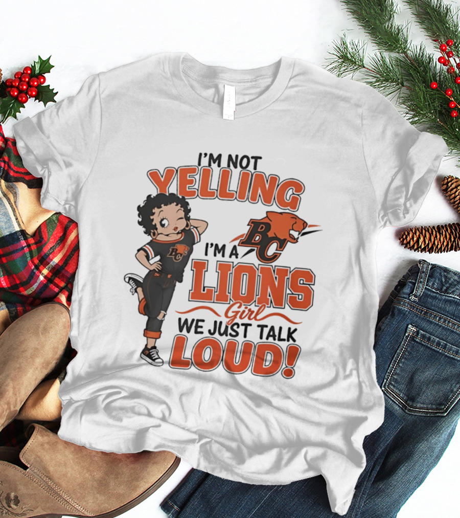 I'm Not Yelling I'm A BC Lions Girl We Just Talk Loud T-Shirt