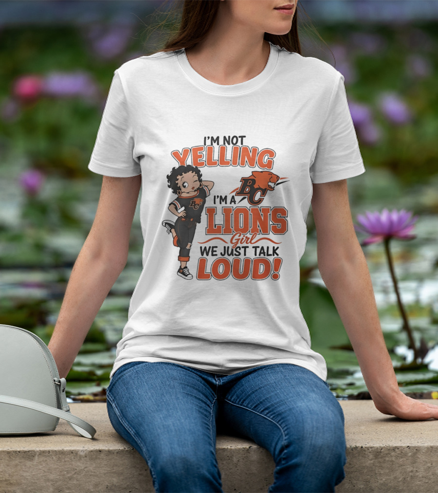I'm Not Yelling I'm A BC Lions Girl We Just Talk Loud T-Shirt