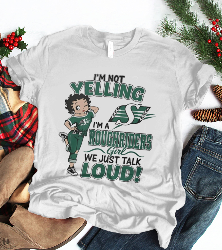 I'm Not Yelling I'm A Roughriders Girl We Just Talk Loud Loud T-Shirt