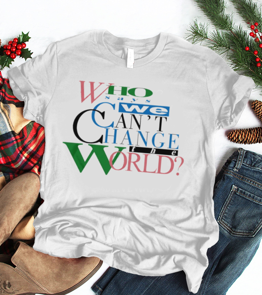 LeBron James Who Says We Can't Change The World T-Shirt