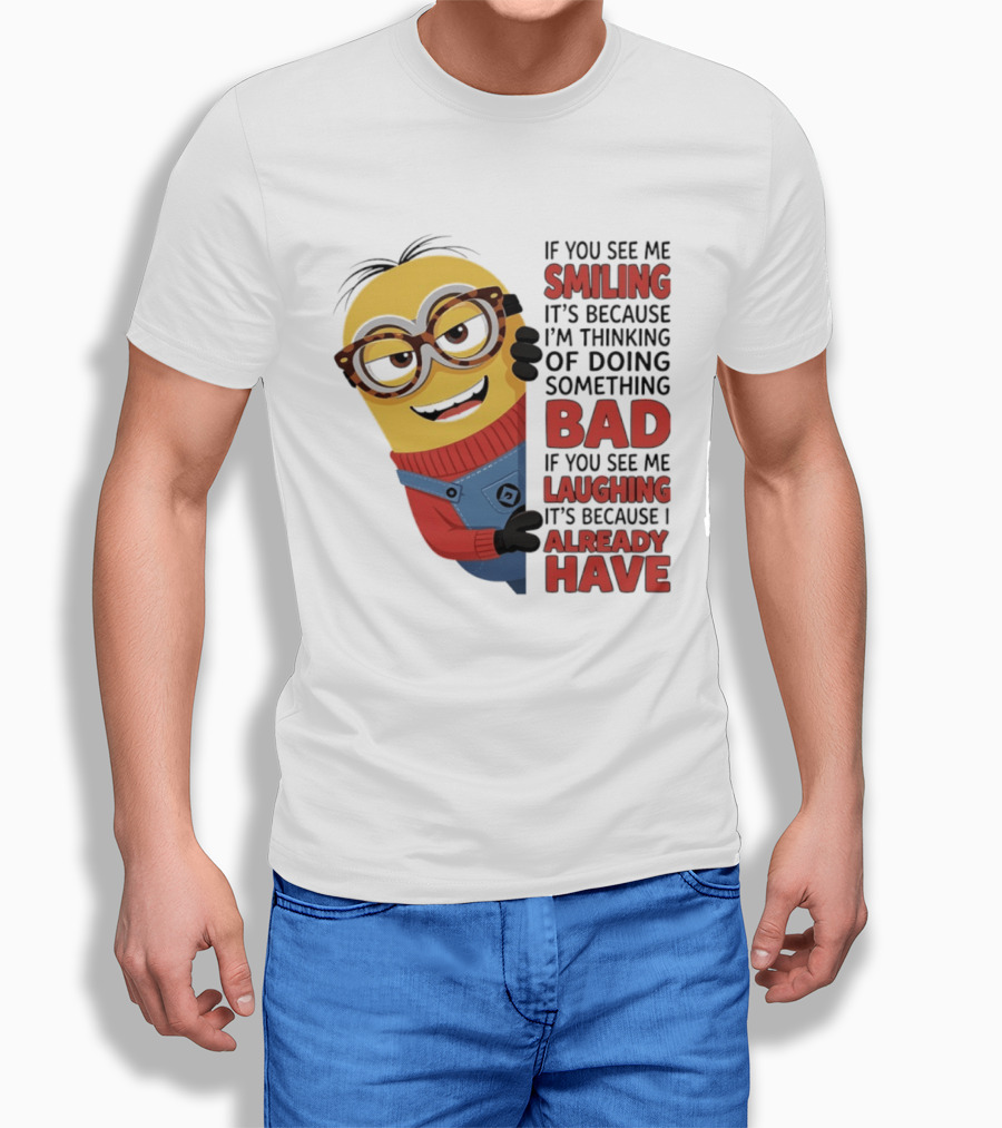 Minions If You See Me Smiling Thinking Of Doing Something Bad Laughing Already Have T-Shirt