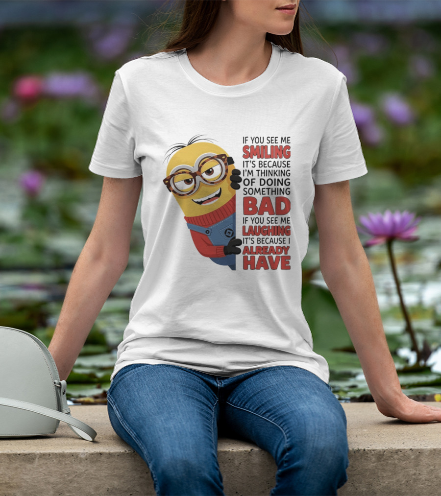 Minions If You See Me Smiling Thinking Of Doing Something Bad Laughing Already Have T-Shirt
