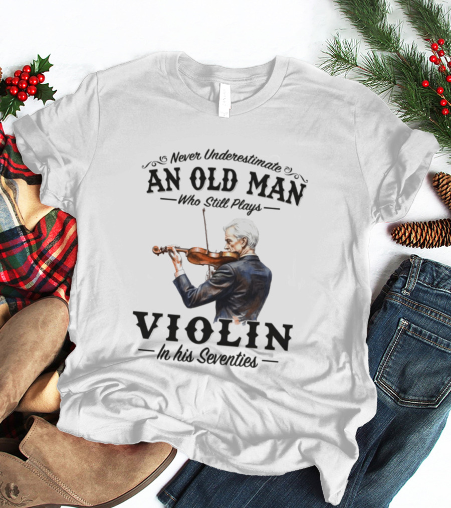 Never Underestimate An Old Man Who Still Plays Violin In His Seventies T-Shirt