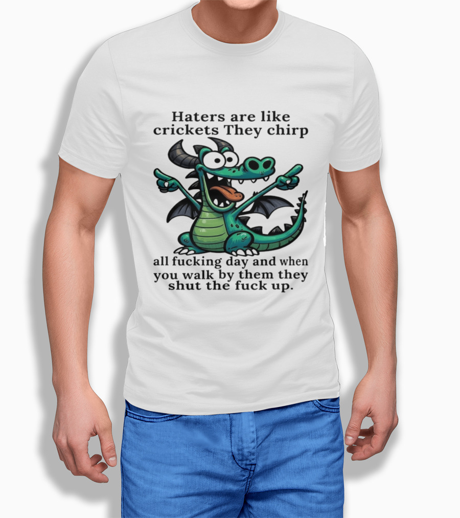 Haters Are Like Crickets Funny Dragon Humor T-Shirt