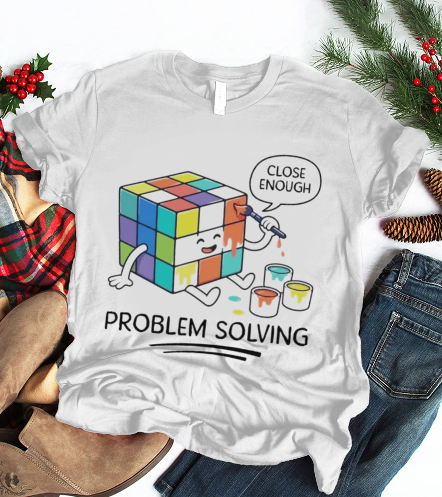 Problem Solving Close Enough Rubiks Cube Puzzle Logic Toy T-Shirt