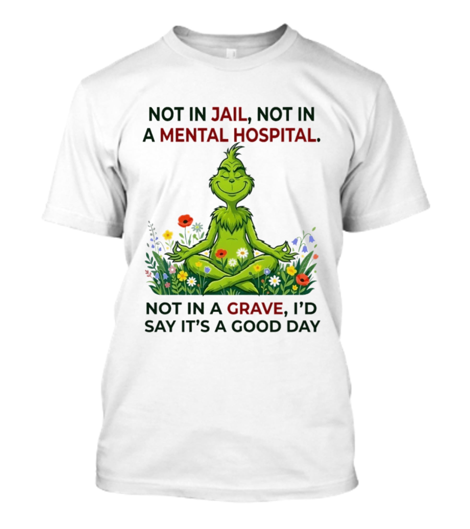 Grinch Not In Jail Not In A Mental Hospital Not In A Grave Meditation Good Day T-Shirt