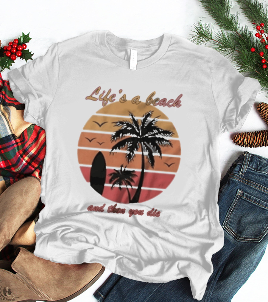 Life's A Beach And Then You Die Surfboard Palm Tree Sunset T-Shirt