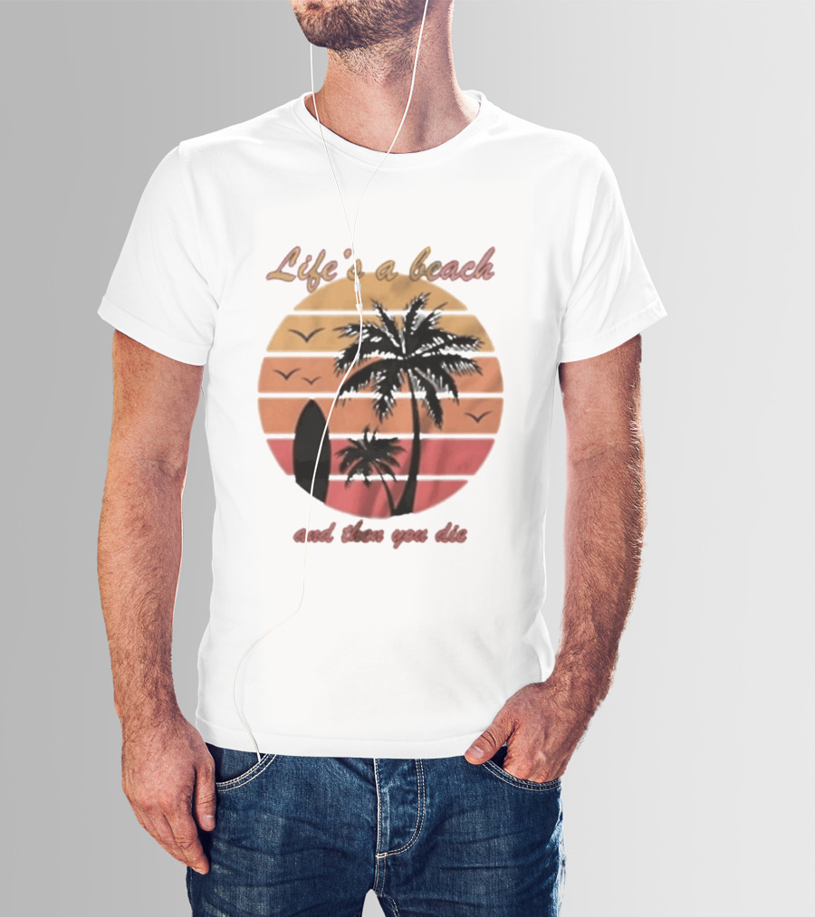 Life's A Beach And Then You Die Surfboard Palm Tree Sunset T-Shirt