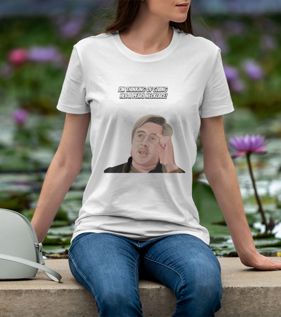 I'm Thinking Of Giving Her A Pearl Necklace Max And Paddy T-Shirt
